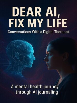 cover image of Dear AI Fix My Life--Conversations With a Digital Therapist